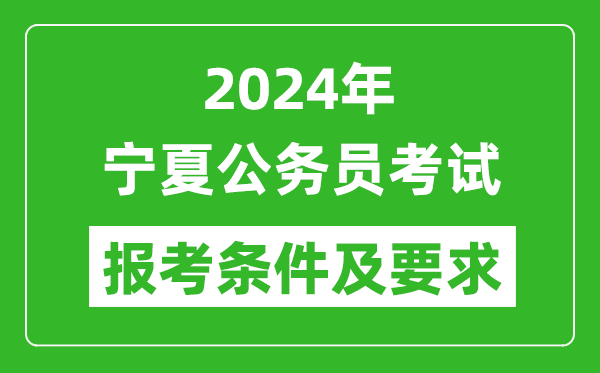 2024年寧夏公務(wù)員考試報(bào)考條件及要求是什么？