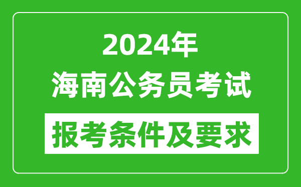 2024年海南公務(wù)員考試報(bào)考條件及要求是什么？