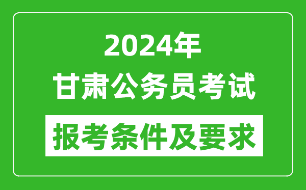 2024年甘肅公務(wù)員考試報考條件及要求是什么？