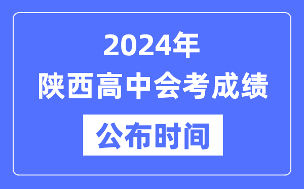 2024年陜西會(huì)考成績(jī)公布時(shí)間,陜西會(huì)考成績(jī)什么時(shí)候出來(lái)?