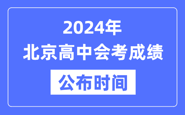 2024年北京會(huì)考成績(jī)公布時(shí)間,北京會(huì)考成績(jī)什么時(shí)候出來(lái)？