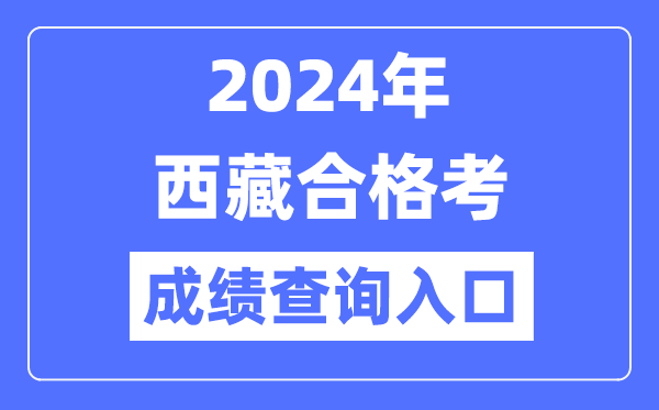 2024年西藏合格考成績查詢入口網址(http://zsks.edu.xizang.gov.cn/)