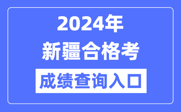 2024年新疆合格考成績查詢?nèi)肟诰W(wǎng)址(https://www.xjzk.gov.cn/)