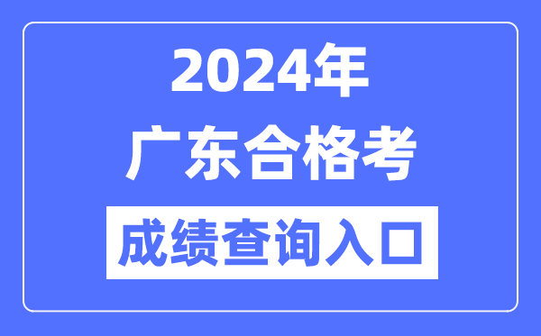 2024年廣東合格考成績(jī)查詢?nèi)肟诰W(wǎng)址(https://eea.gd.gov.cn/)