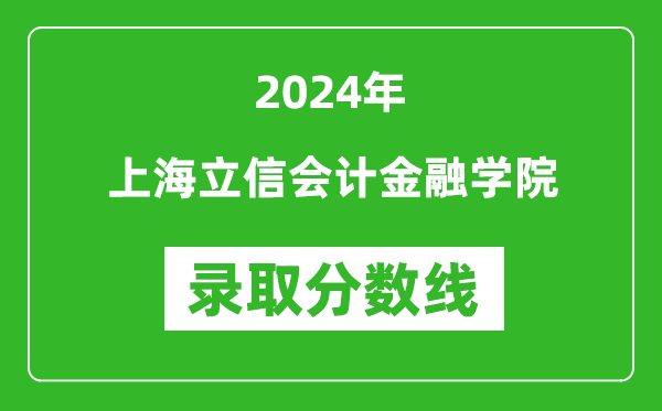 上海立信會計(jì)金融學(xué)院錄取分?jǐn)?shù)線2024年是多少分(附各省錄取最低分)