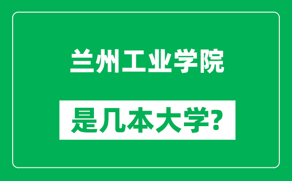 蘭州工業(yè)學(xué)院是幾本大學(xué)_蘭州工業(yè)學(xué)院是一本還是二本？