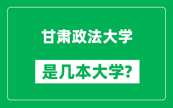 甘肅政法大學(xué)是幾本大學(xué),甘肅政法大學(xué)是一本還是二本？