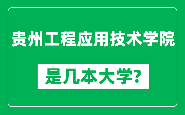 貴州工程應(yīng)用技術(shù)學(xué)院是幾本大學(xué),貴州工程應(yīng)用技術(shù)學(xué)院是一本還是二本？