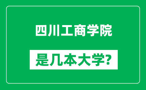 四川工商學(xué)院是幾本大學(xué),四川工商學(xué)院是一本還是二本?