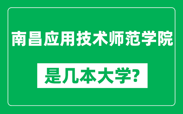 南昌應(yīng)用技術(shù)師范學(xué)院是幾本大學(xué),南昌應(yīng)用技術(shù)師范學(xué)院是一本還是二本？