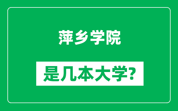 萍鄉(xiāng)學(xué)院是幾本大學(xué),萍鄉(xiāng)學(xué)院是一本還是二本？