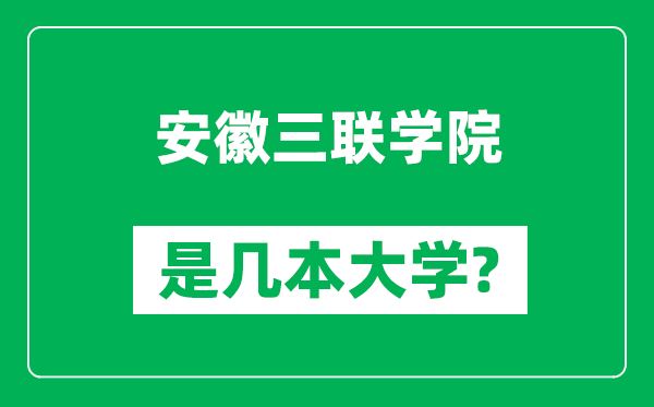 安徽三聯(lián)學(xué)院是幾本大學(xué),安徽三聯(lián)學(xué)院是一本還是二本？