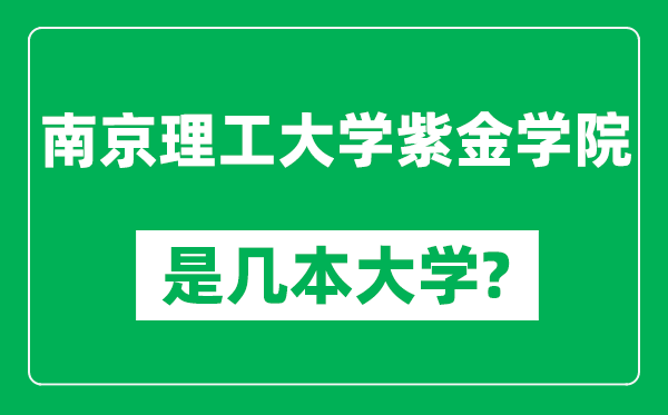 南京理工大學(xué)紫金學(xué)院是幾本大學(xué),南京理工大學(xué)紫金學(xué)院是一本還是二本？