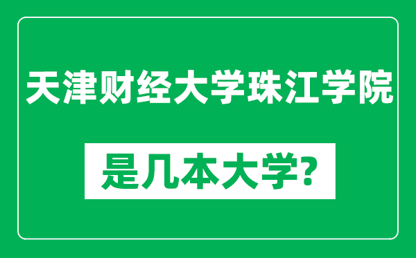 天津財(cái)經(jīng)大學(xué)珠江學(xué)院是幾本大學(xué),天津財(cái)經(jīng)大學(xué)珠江學(xué)院是一本還是二本?