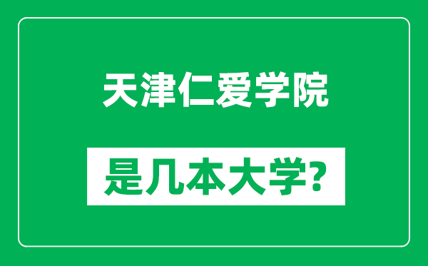 天津仁愛(ài)學(xué)院是幾本大學(xué),天津仁愛(ài)學(xué)院是一本還是二本？