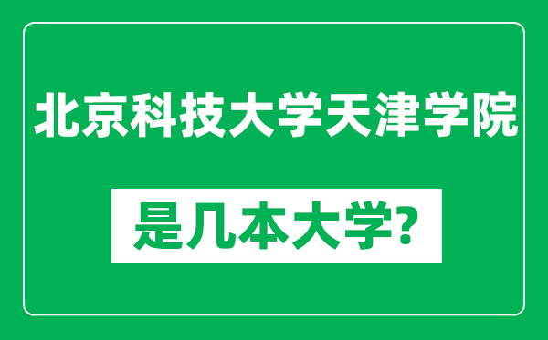 北京科技大學(xué)天津?qū)W院是幾本大學(xué),北京科技大學(xué)天津?qū)W院是一本還是二本?