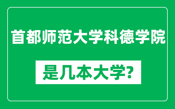 首都師范大學(xué)科德學(xué)院是幾本大學(xué),首都師范大學(xué)科德學(xué)院是一本還是二本？