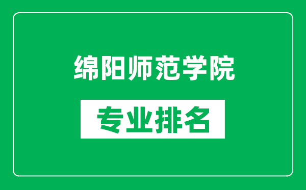 綿陽師范學院專業(yè)排名一覽表,綿陽師范學院哪些專業(yè)比較好