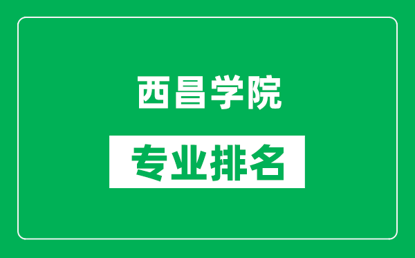 西昌學院專業(yè)排名一覽表,西昌學院哪些專業(yè)比較好