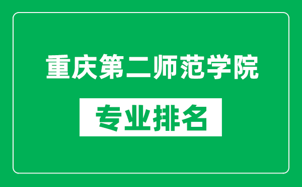 重慶第二師范學院專業(yè)排名一覽表,重慶第二師范學院哪些專業(yè)比較好