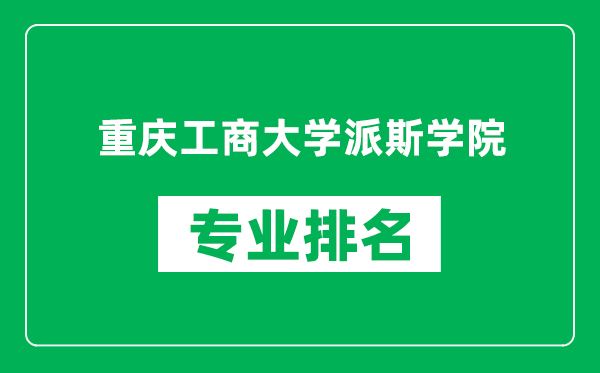 重慶工商大學(xué)派斯學(xué)院專業(yè)排名一覽表,重慶工商大學(xué)派斯學(xué)院哪些專業(yè)比較好