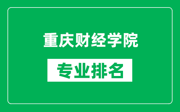 重慶財經(jīng)學(xué)院專業(yè)排名一覽表,重慶財經(jīng)學(xué)院哪些專業(yè)比較好