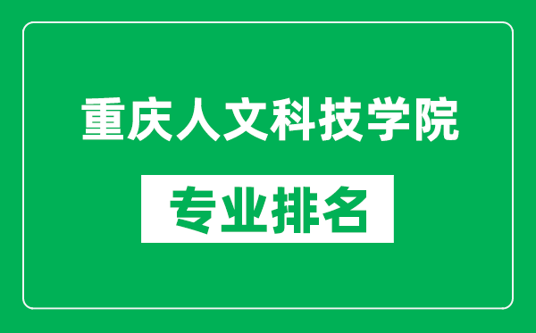 重慶人文科技學(xué)院專業(yè)排名一覽表,重慶人文科技學(xué)院哪些專業(yè)比較好