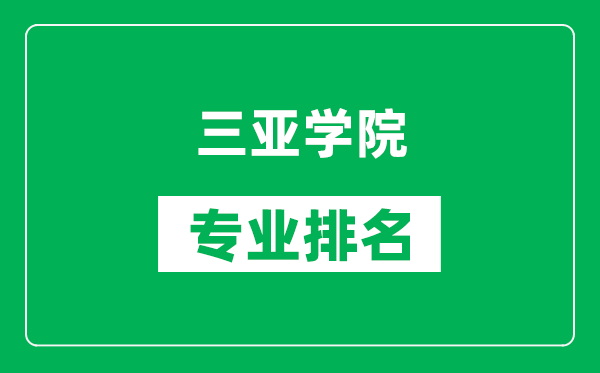 三亞學(xué)院專業(yè)排名一覽表,三亞學(xué)院哪些專業(yè)比較好