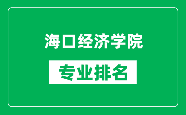海口經(jīng)濟(jì)學(xué)院專業(yè)排名一覽表,?？诮?jīng)濟(jì)學(xué)院哪些專業(yè)比較好