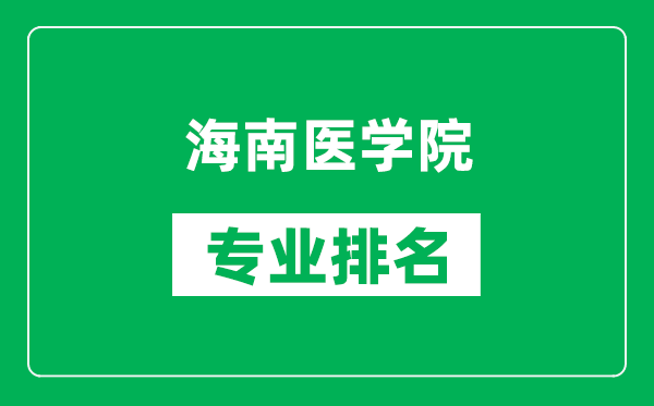 海南醫(yī)學(xué)院專業(yè)排名一覽表,海南醫(yī)學(xué)院哪些專業(yè)比較好