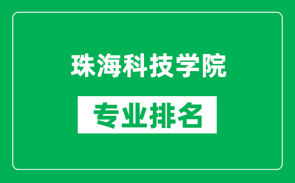 珠?？萍紝W院專業(yè)排名一覽表,珠?？萍紝W院哪些專業(yè)比較好