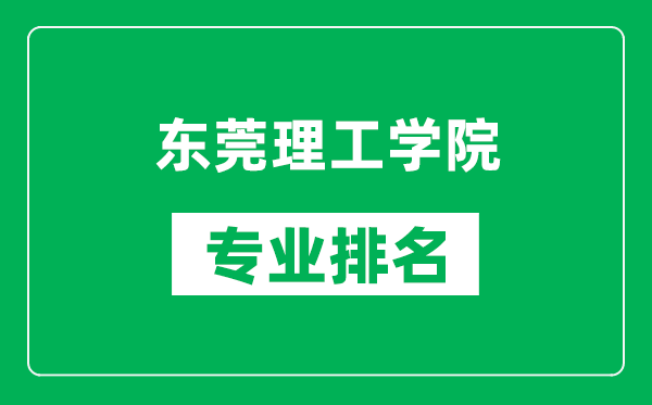 東莞理工學(xué)院專業(yè)排名一覽表,東莞理工學(xué)院哪些專業(yè)比較好