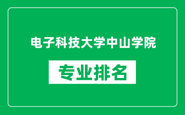 電子科技大學(xué)中山學(xué)院專業(yè)排名一覽表,電子科技大學(xué)中山學(xué)院哪些專業(yè)比較好