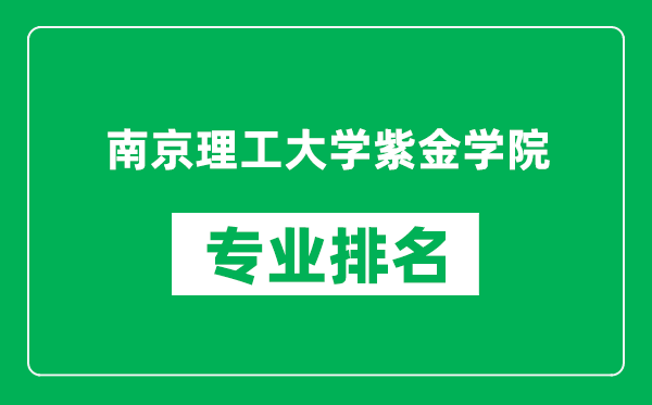 南京理工大學(xué)紫金學(xué)院專業(yè)排名一覽表,南京理工大學(xué)紫金學(xué)院哪些專業(yè)比較好