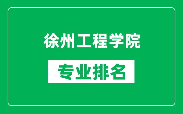 徐州工程學院專業(yè)排名一覽表,徐州工程學院哪些專業(yè)比較好