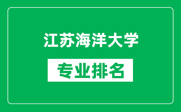 江蘇海洋大學(xué)專(zhuān)業(yè)排名一覽表,江蘇海洋大學(xué)哪些專(zhuān)業(yè)比較好
