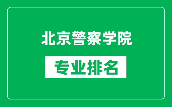北京警察學(xué)院專業(yè)排名一覽表,北京警察學(xué)院哪些專業(yè)比較好
