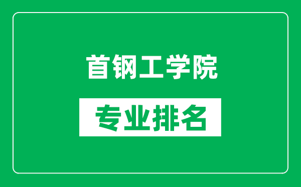 首鋼工學(xué)院專(zhuān)業(yè)排名一覽表,首鋼工學(xué)院哪些專(zhuān)業(yè)比較好