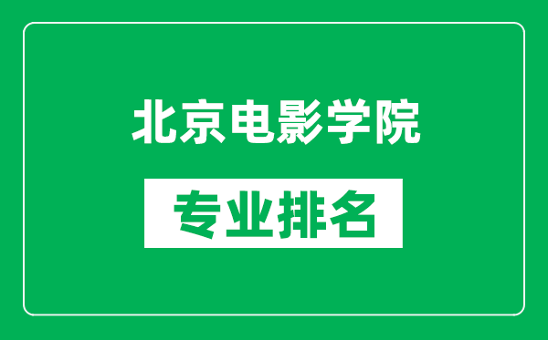 北京電影學(xué)院專(zhuān)業(yè)排名一覽表,北京電影學(xué)院哪些專(zhuān)業(yè)比較好