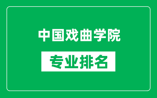 中國戲曲學院專業(yè)排名一覽表,中國戲曲學院哪些專業(yè)比較好