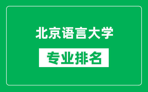 北京語言大學專業(yè)排名一覽表,北京語言大學哪些專業(yè)比較好