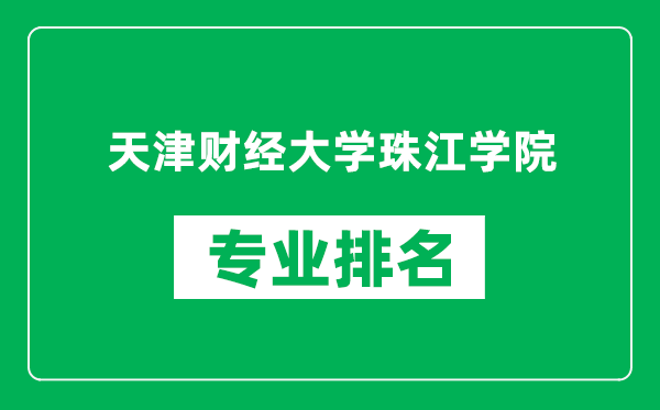 天津財經(jīng)大學珠江學院專業(yè)排名一覽表,天津財經(jīng)大學珠江學院哪些專業(yè)比較好