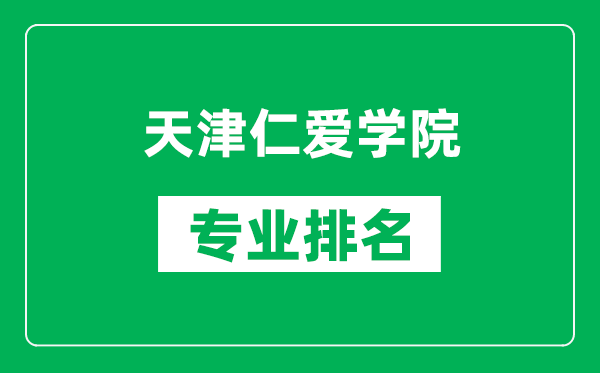 天津仁愛(ài)學(xué)院專業(yè)排名一覽表,天津仁愛(ài)學(xué)院哪些專業(yè)比較好