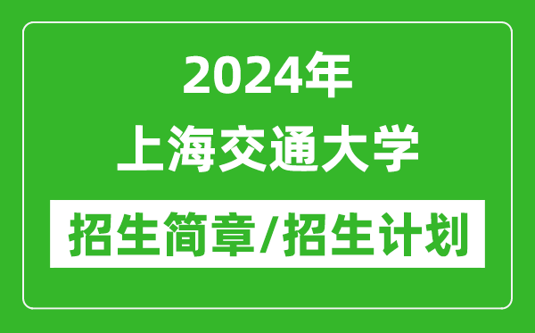 2024年上海交通大學研究生招生簡章及各專業(yè)招生計劃人數(shù)