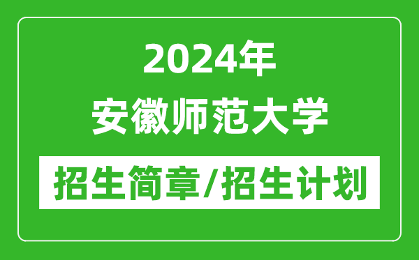 2024年安徽師范大學(xué)研究生招生簡章及各專業(yè)招生計劃人數(shù)