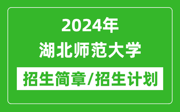 2024年湖北師范大學(xué)研究生招生簡章及各專業(yè)招生計劃人數(shù)