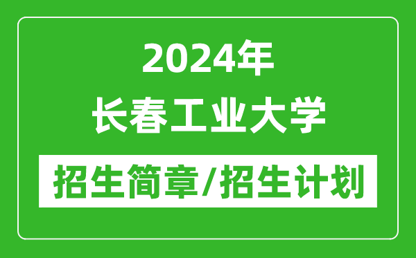 2024年長春工業(yè)大學(xué)研究生招生簡章及各專業(yè)招生計(jì)劃人數(shù)