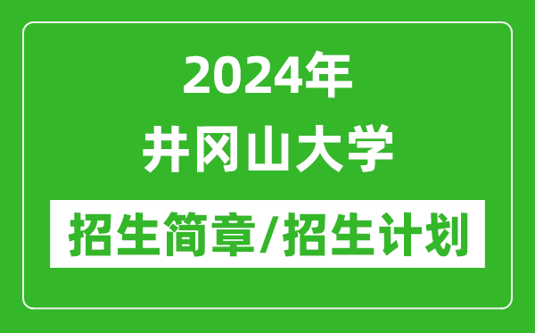 2024年井岡山大學(xué)研究生招生簡(jiǎn)章及各專(zhuān)業(yè)招生計(jì)劃人數(shù)