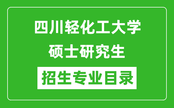 四川輕化工大學(xué)2024碩士研究生招生專業(yè)目錄及考試科目