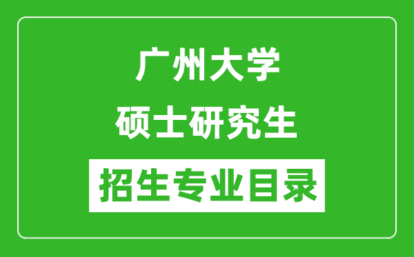 廣州大學2024碩士研究生招生專業(yè)目錄及考試科目